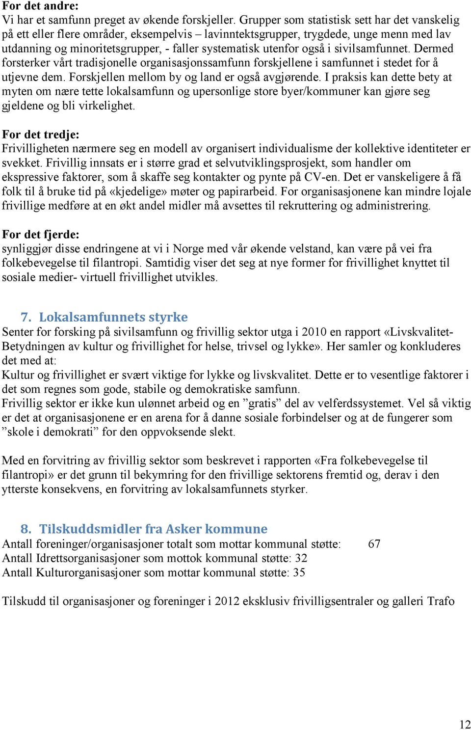 i sivilsamfunnet. Dermed forsterker vårt tradisjonelle organisasjonssamfunn forskjellene i samfunnet i stedet for å utjevne dem. Forskjellen mellom by og land er også avgjørende.