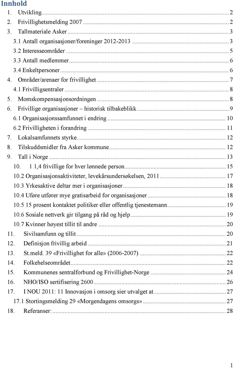 1 Organisasjonssamfunnet i endring... 10 6.2 Frivilligheten i forandring... 11 7. Lokalsamfunnets styrke... 12 8. Tilskuddsmidler fra Asker kommune... 12 9. Tall i Norge... 13 10.