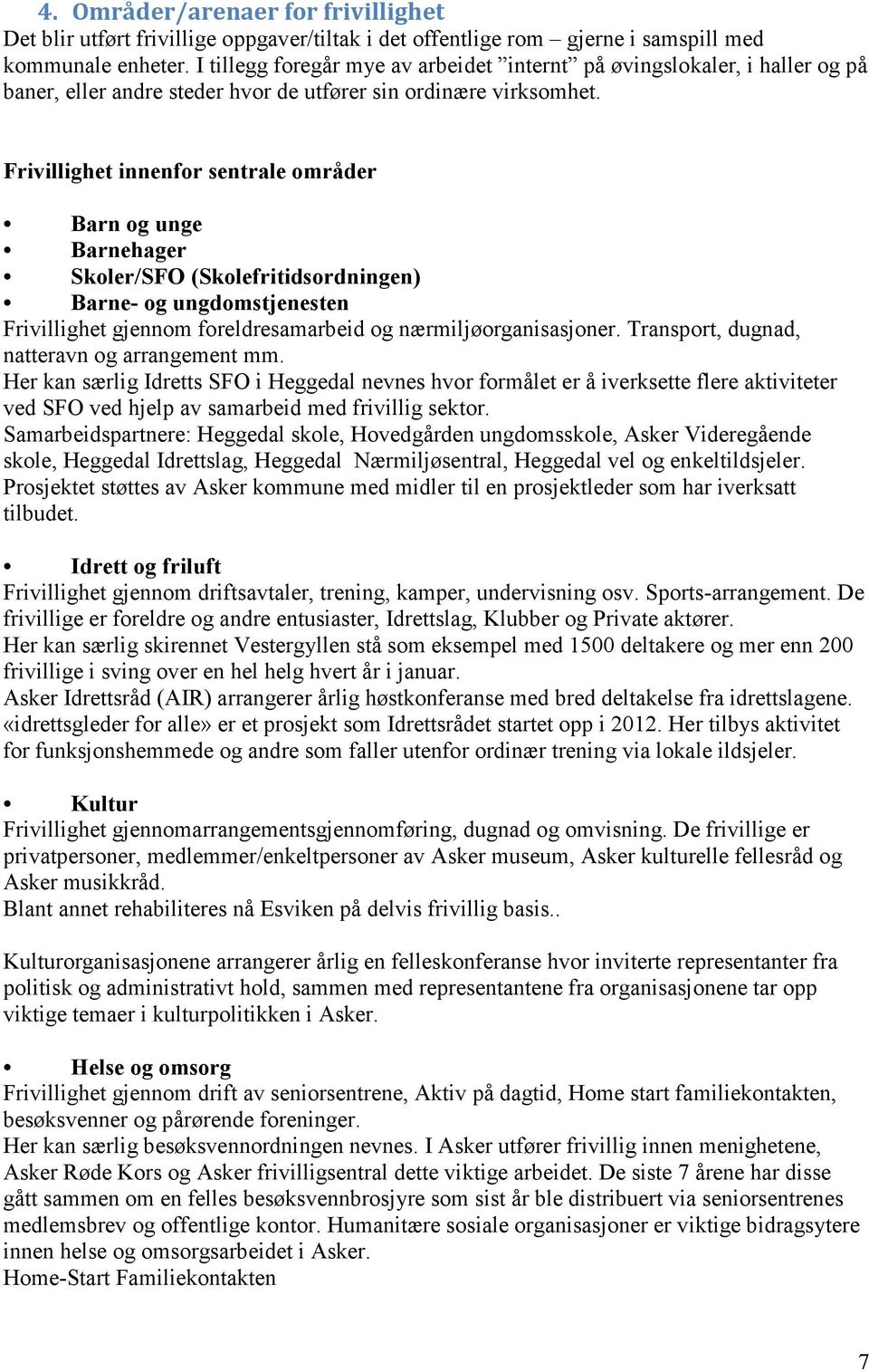 Frivillighet innenfor sentrale områder Barn og unge Barnehager Skoler/SFO (Skolefritidsordningen) Barne- og ungdomstjenesten Frivillighet gjennom foreldresamarbeid og nærmiljøorganisasjoner.