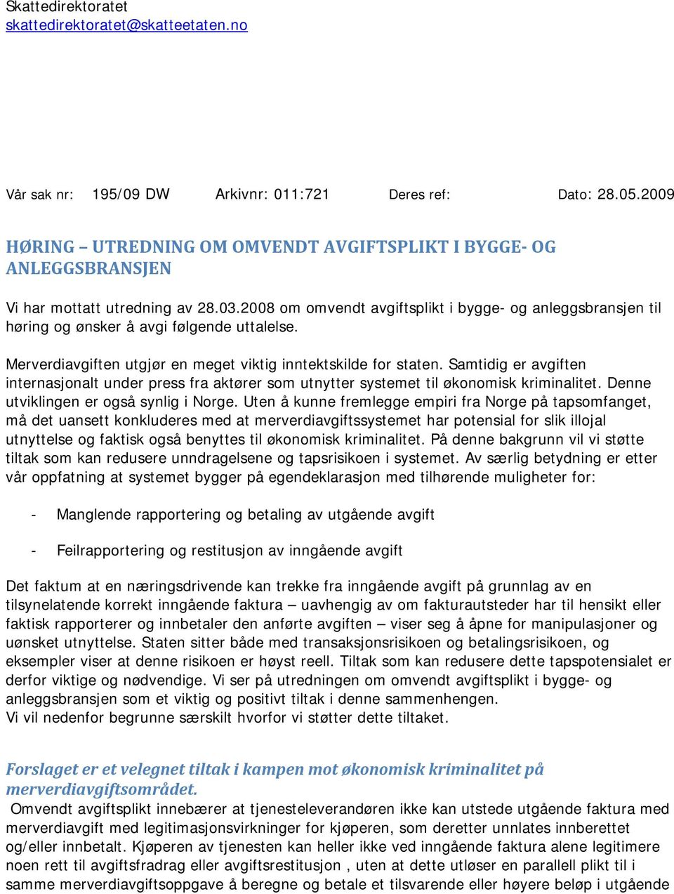 2008 om omvendt avgiftsplikt i bygge- og anleggsbransjen til høring og ønsker å avgi følgende uttalelse. Merverdiavgiften utgjør en meget viktig inntektskilde for staten.