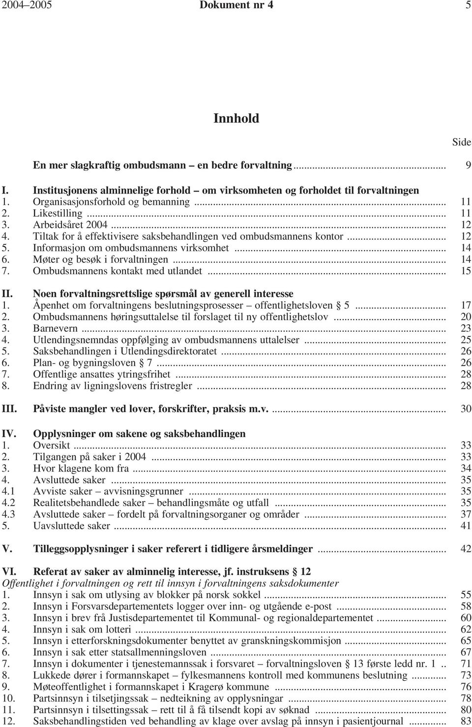 Informasjon om ombudsmannens virksomhet... 14 6. Møter og besøk i forvaltningen... 14 7. Ombudsmannens kontakt med utlandet... 15 II. Noen forvaltningsrettslige spørsmål av generell interesse 1.