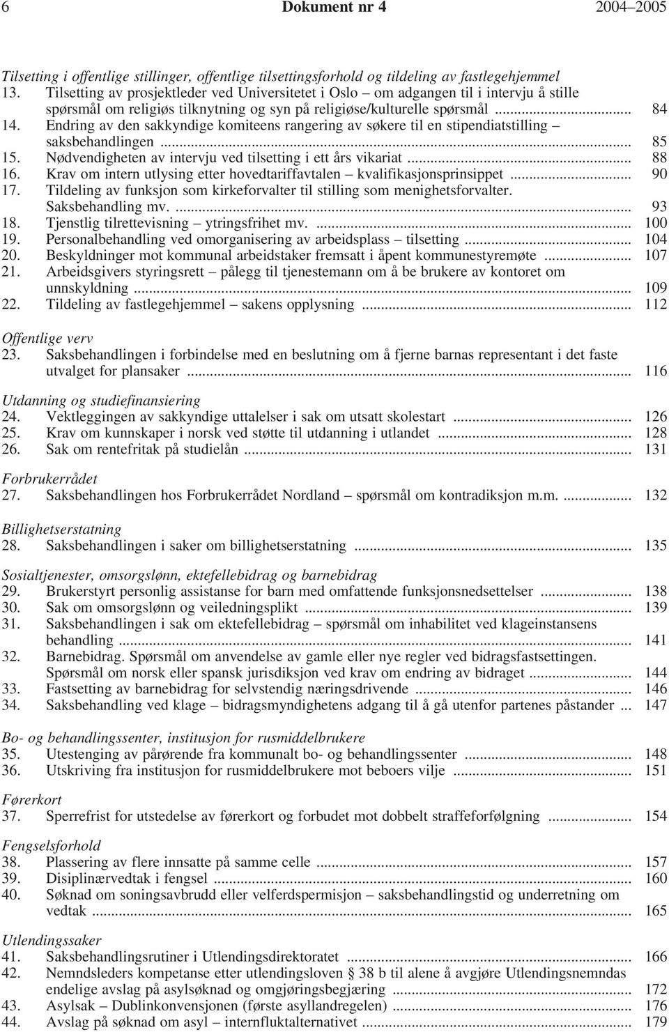 Endring av den sakkyndige komiteens rangering av søkere til en stipendiatstilling saksbehandlingen... 85 15. Nødvendigheten av intervju ved tilsetting i ett års vikariat... 88 16.