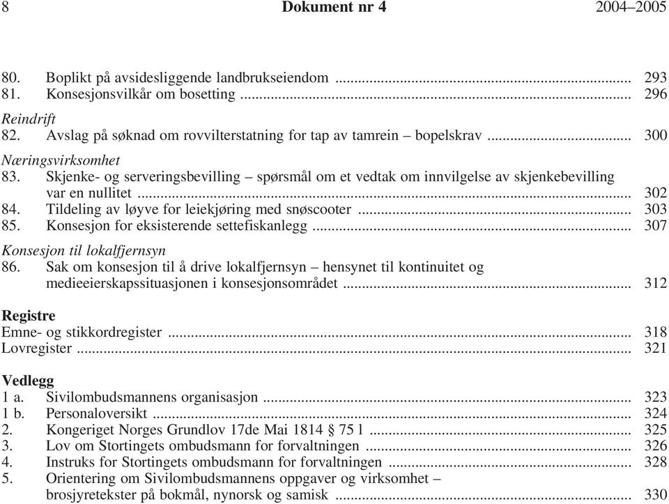 Skjenke- og serveringsbevilling spørsmål om et vedtak om innvilgelse av skjenkebevilling var en nullitet... 302 84. Tildeling av løyve for leiekjøring med snøscooter... 303 85.