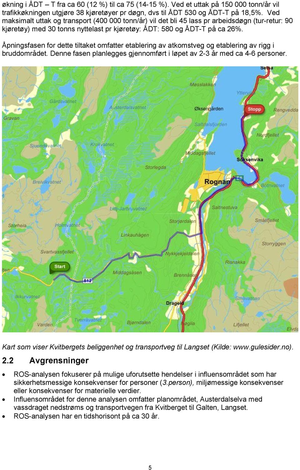 Åpningsfasen for dette tiltaket omfatter etablering av atkomstveg og etablering av rigg i bruddområdet. Denne fasen planlegges gjennomført i løpet av 2-3 år med ca 4-6 personer.