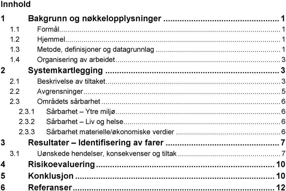 .. 6 2.3.2 Sårbarhet Liv og helse... 6 2.3.3 Sårbarhet materielle/økonomiske verdier... 6 3 Resultater Identifisering av farer... 7 3.