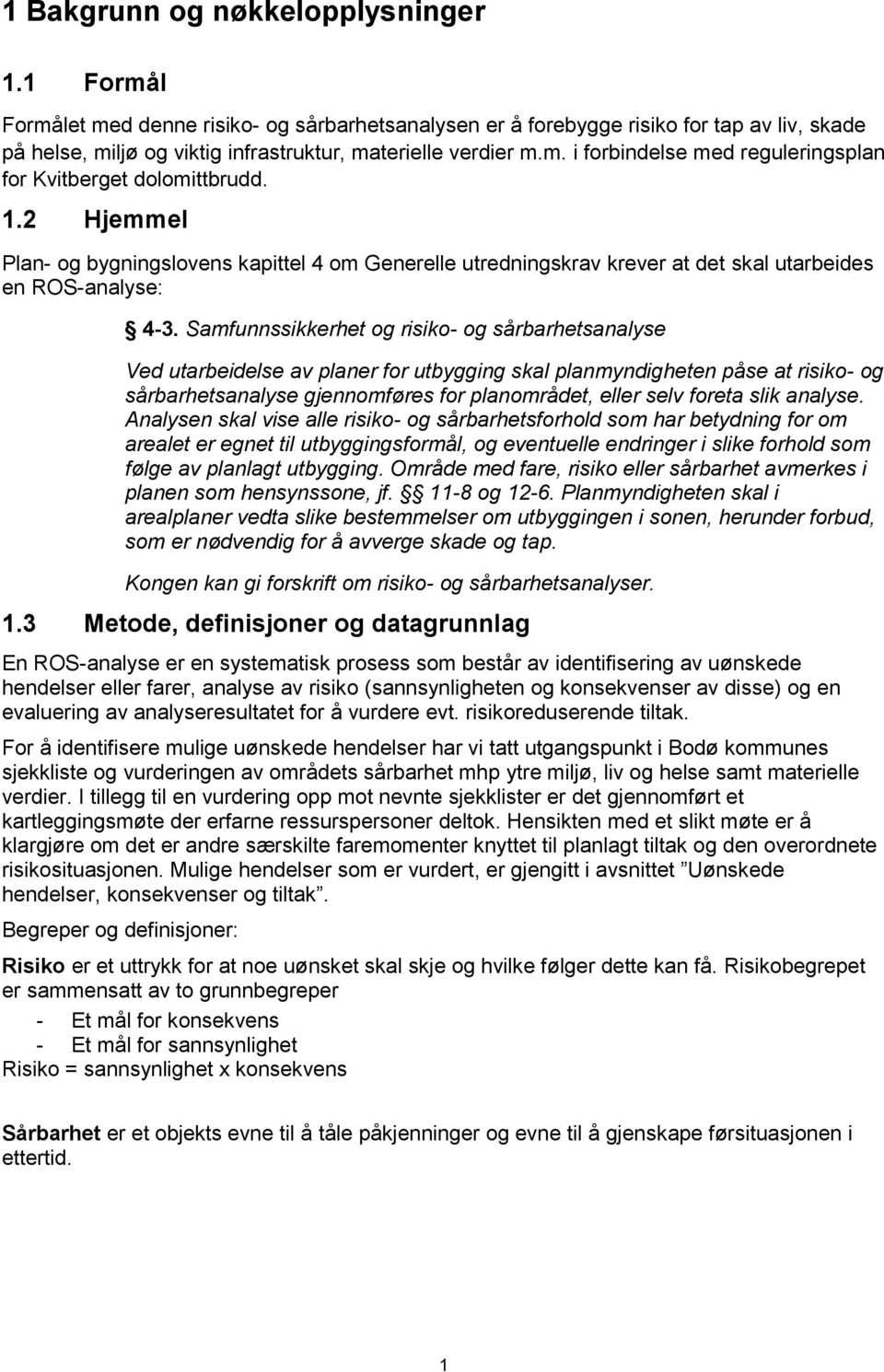 Samfunnssikkerhet og risiko- og sårbarhetsanalyse Ved utarbeidelse av planer for utbygging skal planmyndigheten påse at risiko- og sårbarhetsanalyse gjennomføres for planområdet, eller selv foreta