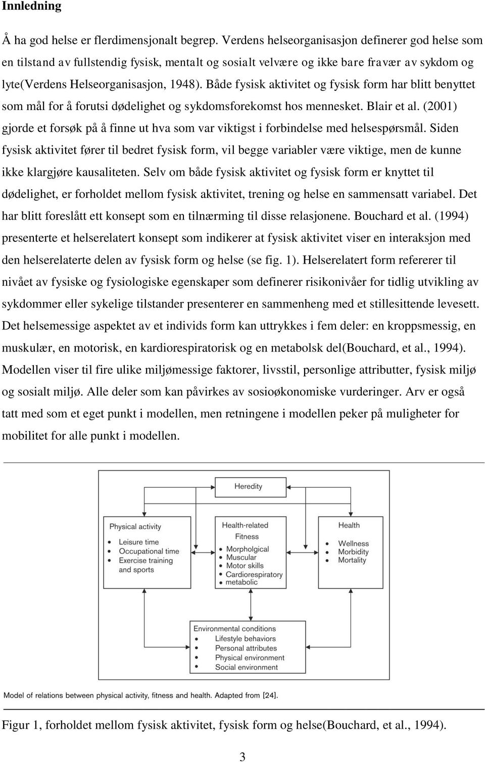 Både fysisk aktivitet og fysisk form har blitt benyttet som mål for å forutsi dødelighet og sykdomsforekomst hos mennesket. Blair et al.