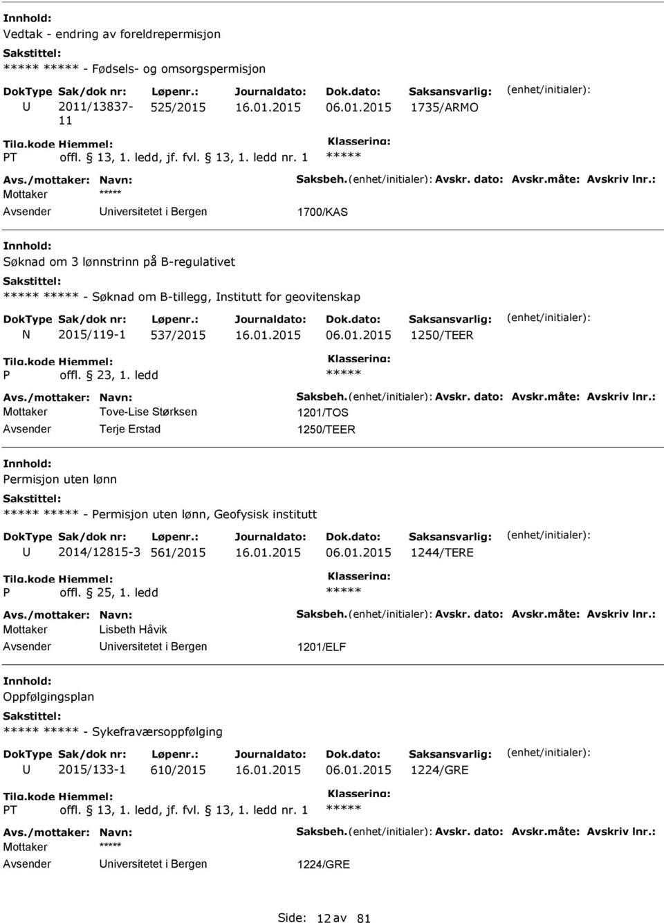 dato: Avskr.måte: Avskriv lnr.: Mottaker Tove-Lise tørksen 1201/TO Terje Erstad 1250/TEER ermisjon uten lønn - ermisjon uten lønn, Geofysisk institutt 2014/12815-3 561/2015 06.01.2015 1244/TERE Avs.