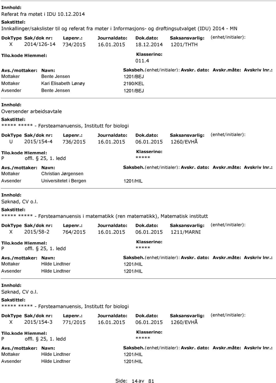 : Mottaker Bente Jensen 1201/BEJ Mottaker Kari Elisabeth Lønøy 2190/KEL Bente Jensen 1201/BEJ Oversender arbeidsavtale - Førsteamanuensis, nstitutt for biologi 2015/154-4 736/2015 06.01.2015 1260/EVHÅ Avs.