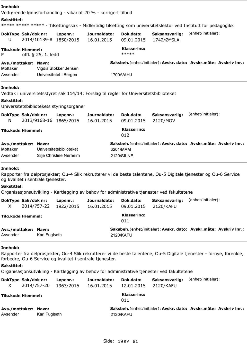 : Mottaker Vigdis tokker Jensen 1700/VAHJ Vedtak i universitetsstyret sak 114/14: Forslag til regler for niversitetsbiblioteket niversitetsbibliotekets styringsorganer 2013/9168-16 1865/2015 09.01.2015 2120/MOV 012 Avs.