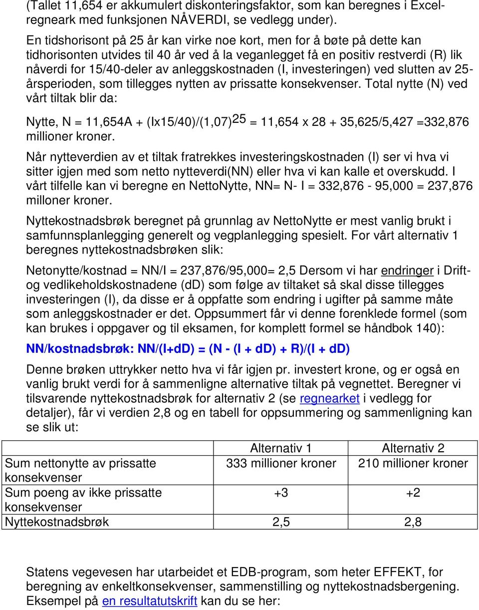 anleggskostnaden (I, investeringen) ved slutten av 25- årsperioden, som tillegges nytten av prissatte konsekvenser.