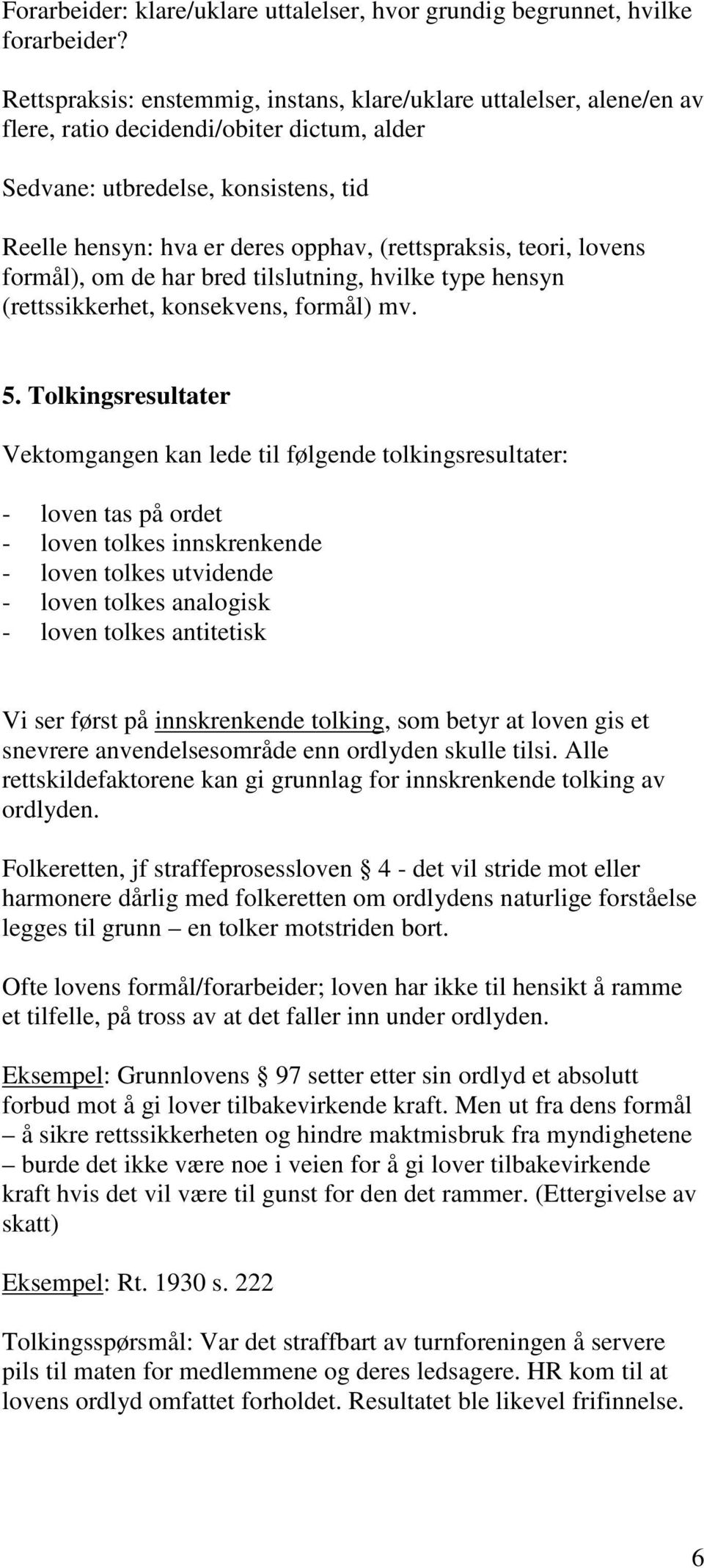 (rettspraksis, teori, lovens formål), om de har bred tilslutning, hvilke type hensyn (rettssikkerhet, konsekvens, formål) mv. 5.