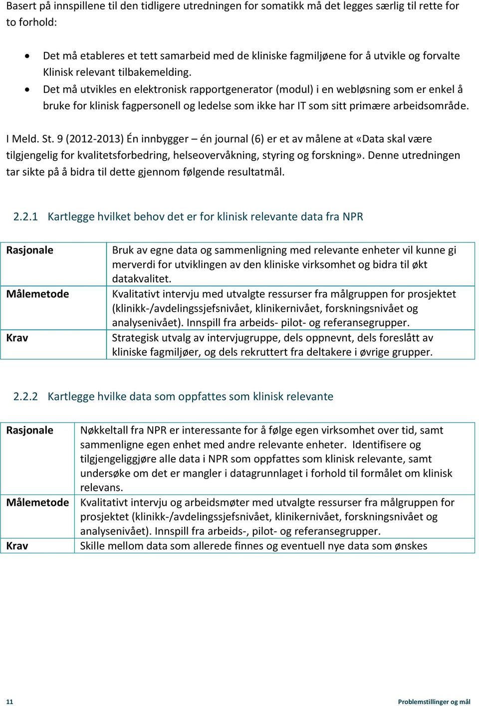 Det må utvikles en elektronisk rapportgenerator (modul) i en webløsning som er enkel å bruke for klinisk fagpersonell og ledelse som ikke har IT som sitt primære arbeidsområde. I Meld. St.