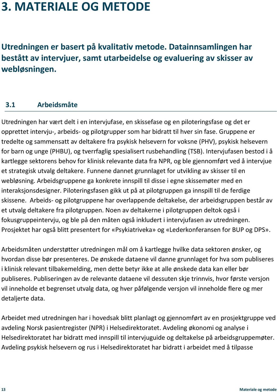 Gruppene er tredelte og sammensatt av deltakere fra psykisk helsevern for voksne (PHV), psykisk helsevern for barn og unge (PHBU), og tverrfaglig spesialisert rusbehandling (TSB).