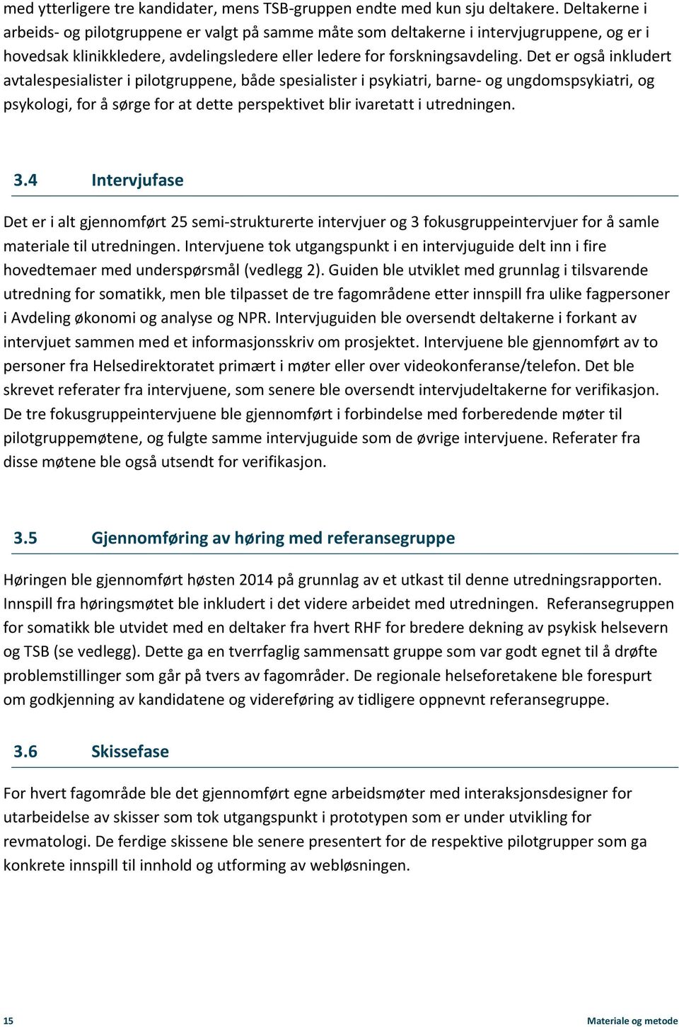 Det er også inkludert avtalespesialister i pilotgruppene, både spesialister i psykiatri, barne- og ungdomspsykiatri, og psykologi, for å sørge for at dette perspektivet blir ivaretatt i utredningen.