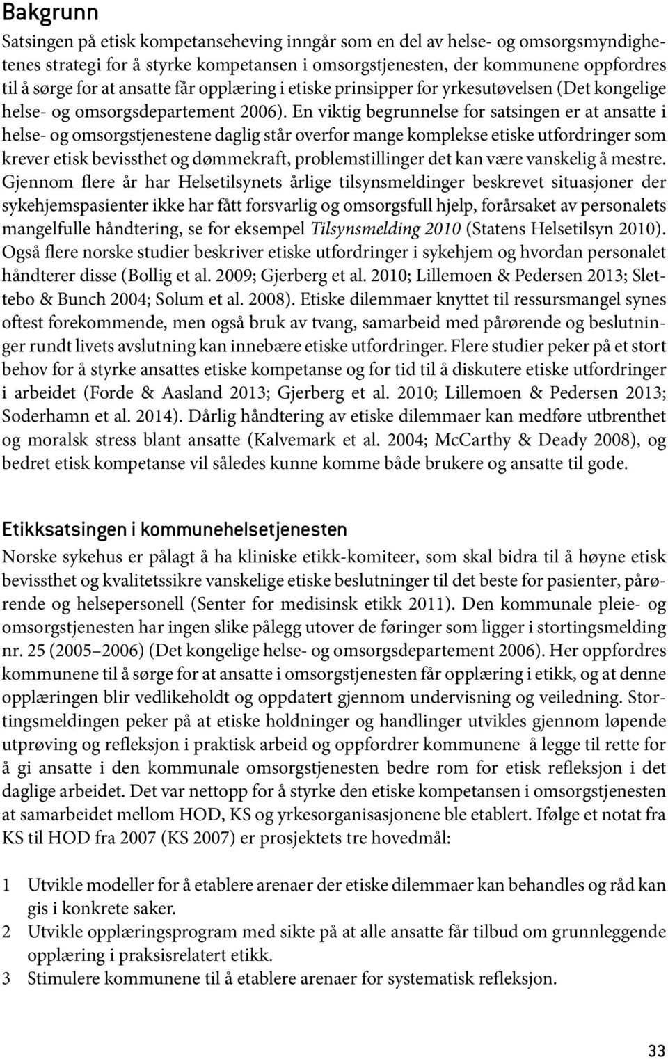 En viktig begrunnelse for satsingen er at ansatte i helse- og omsorgstjenestene daglig står overfor mange komplekse etiske utfordringer som krever etisk bevissthet og dømmekraft, problemstillinger