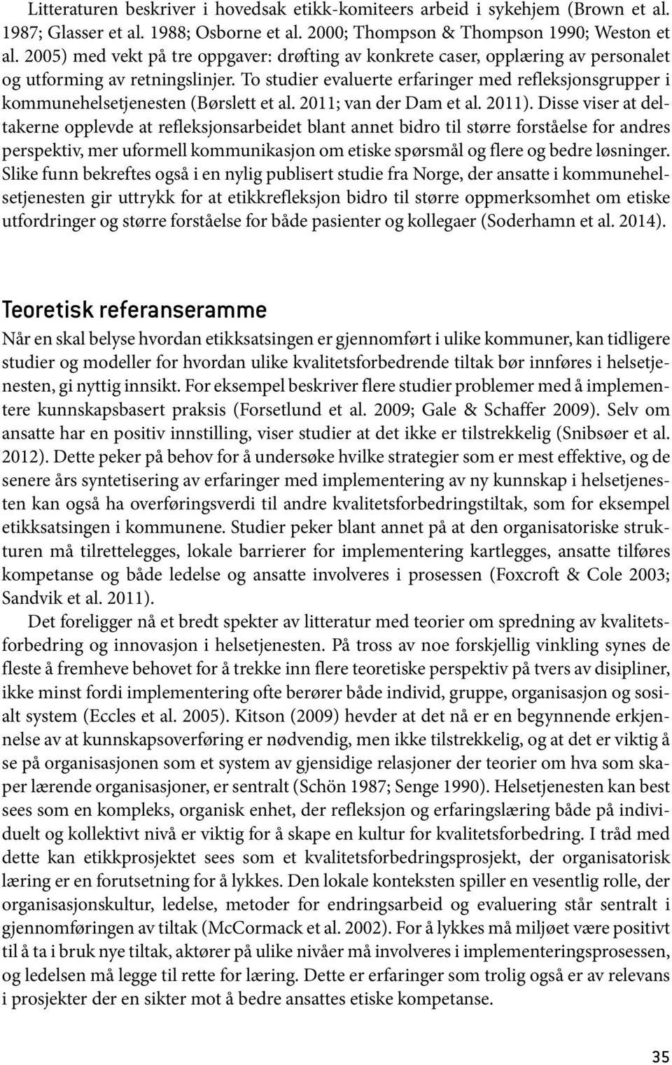 To studier evaluerte erfaringer med refleksjonsgrupper i kommunehelsetjenesten (Børslett et al. 2011; van der Dam et al. 2011).