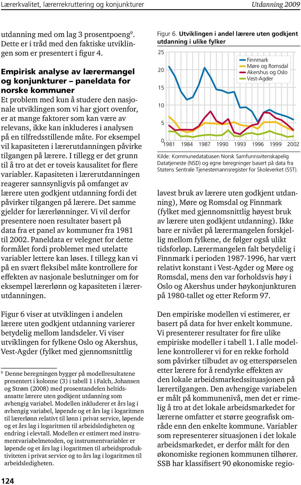 relevans, ikke kan inkluderes i analysen på en tilfredsstillende måte. For eksempel vil kapasiteten i lærerutdanningen påvirke tilgangen på lærere.