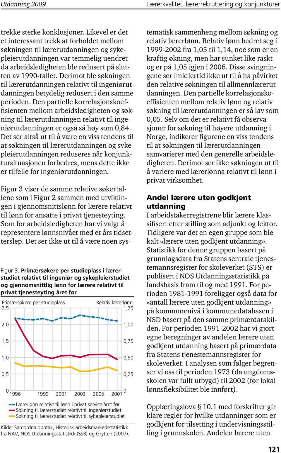 Derimot ble søkningen til lærerutdanningen relativt til ingeniørutdanningen betydelig redusert i den samme perioden.