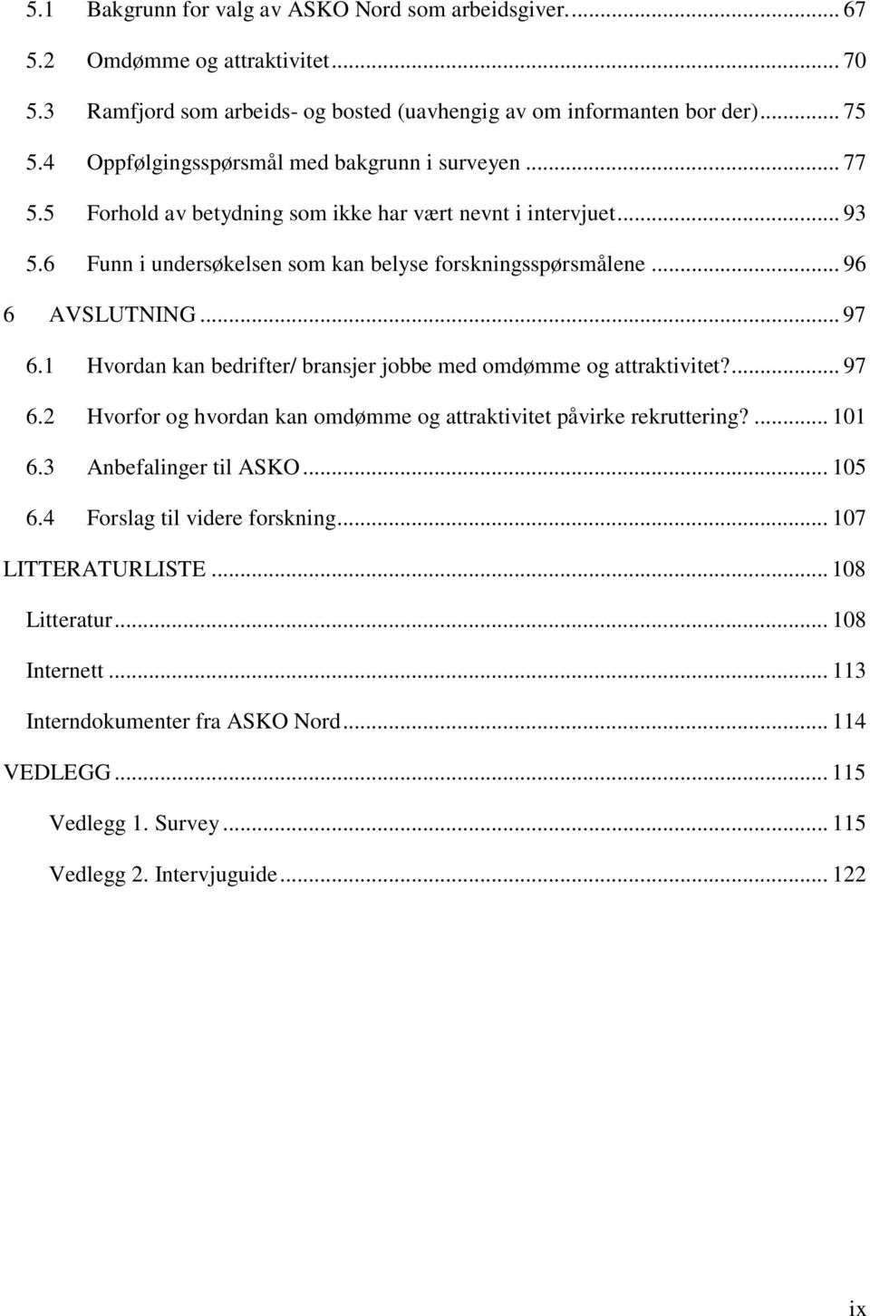 .. 96 6 AVSLUTNING... 97 6.1 Hvordan kan bedrifter/ bransjer jobbe med omdømme og attraktivitet?... 97 6.2 Hvorfor og hvordan kan omdømme og attraktivitet påvirke rekruttering?... 101 6.