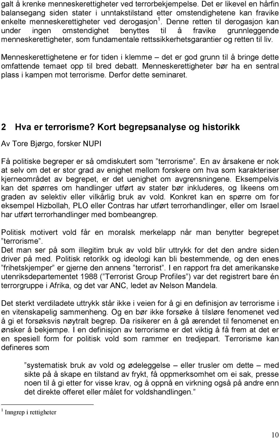 Denne retten til derogasjon kan under ingen omstendighet benyttes til å fravike grunnleggende menneskerettigheter, som fundamentale rettssikkerhetsgarantier og retten til liv.