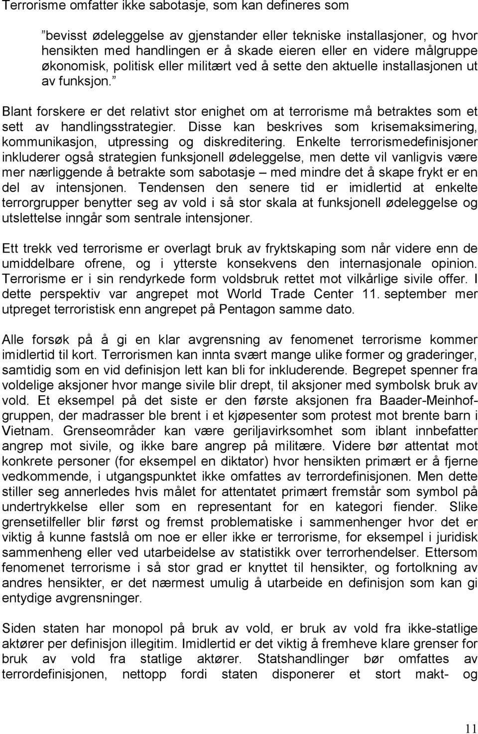 Blant forskere er det relativt stor enighet om at terrorisme må betraktes som et sett av handlingsstrategier. Disse kan beskrives som krisemaksimering, kommunikasjon, utpressing og diskreditering.