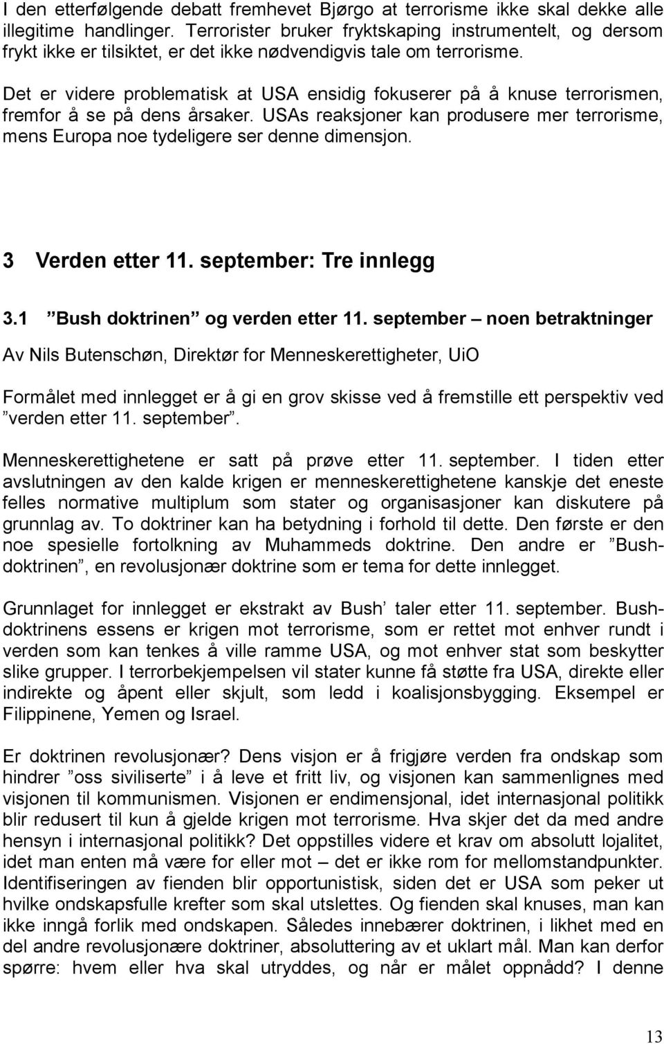 Det er videre problematisk at USA ensidig fokuserer på å knuse terrorismen, fremfor å se på dens årsaker. USAs reaksjoner kan produsere mer terrorisme, mens Europa noe tydeligere ser denne dimensjon.