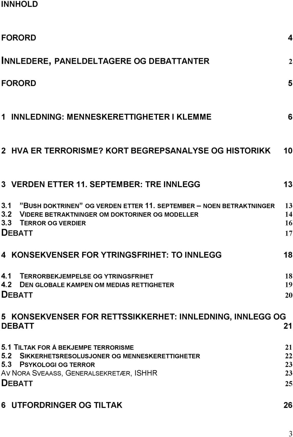 3 TERROR OG VERDIER 16 DEBATT 17 4 KONSEKVENSER FOR YTRINGSFRIHET: TO INNLEGG 18 4.1 TERRORBEKJEMPELSE OG YTRINGSFRIHET 18 4.