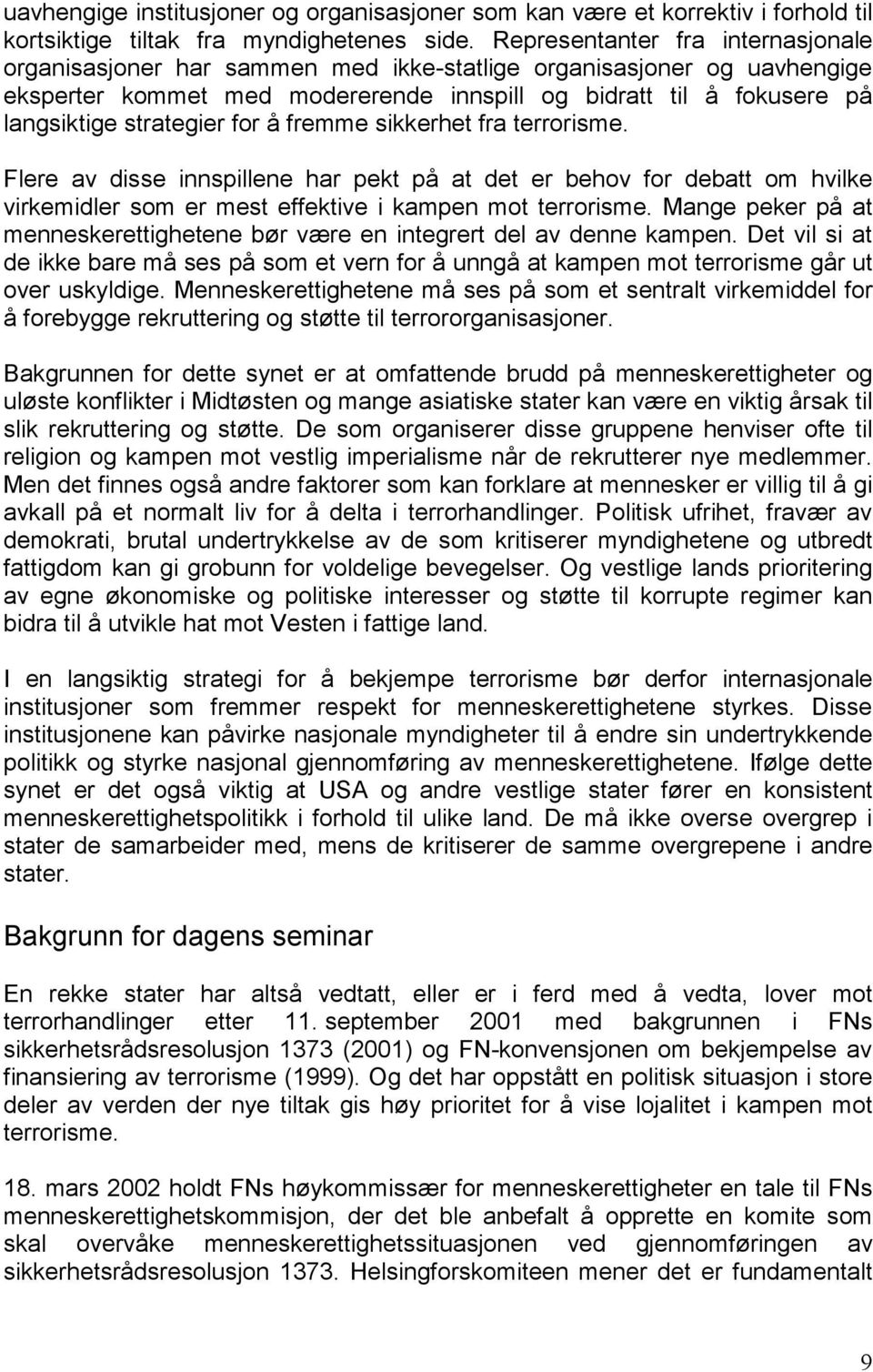 strategier for å fremme sikkerhet fra terrorisme. Flere av disse innspillene har pekt på at det er behov for debatt om hvilke virkemidler som er mest effektive i kampen mot terrorisme.