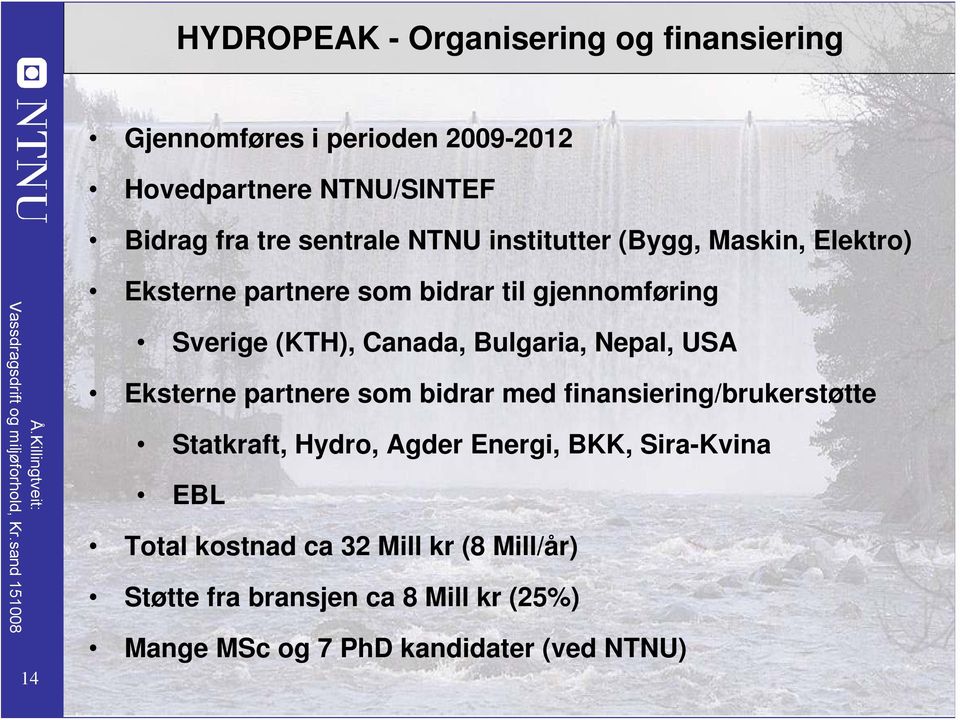 Bulgaria, Nepal, USA Eksterne partnere som bidrar med finansiering/brukerstøtte Statkraft, Hydro, Agder Energi, BKK,