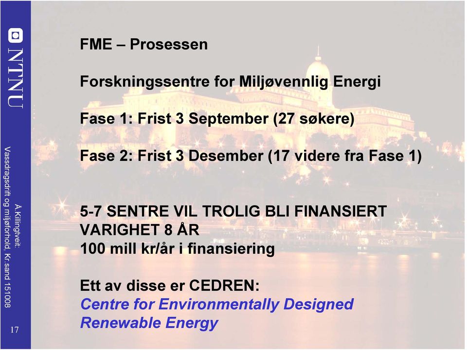 5-7 SENTRE VIL TROLIG BLI FINANSIERT VARIGHET 8 ÅR 100 mill kr/år i