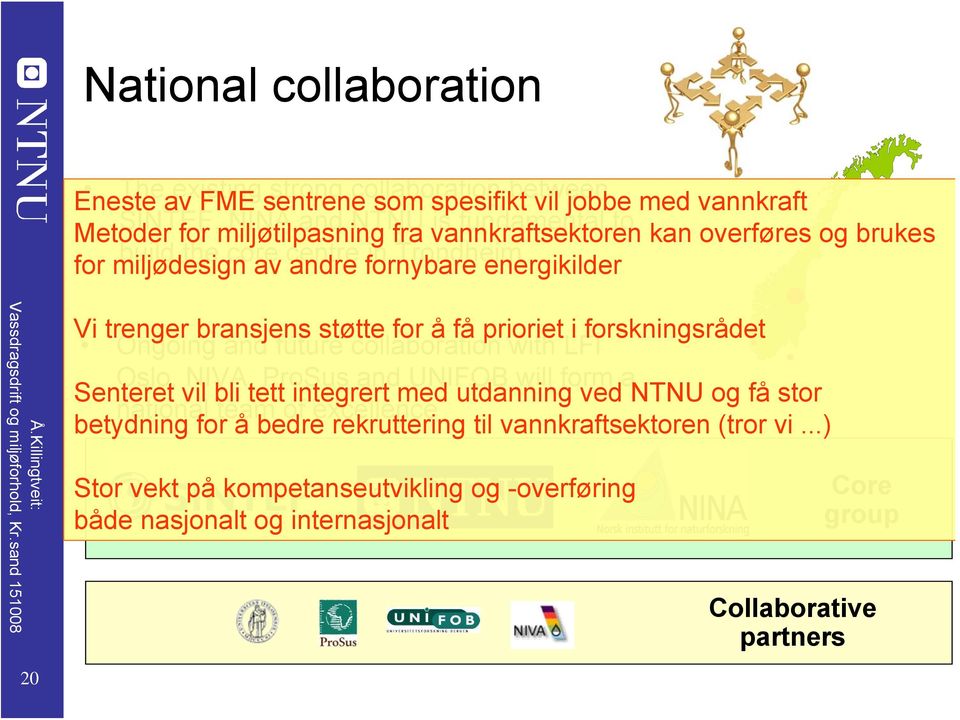 prioriet i forskningsrådet Ongoing and future collaboration with LFI Oslo, NIVA, ProSus and UNIFOB will form a Senteret vil bli tett integrert med utdanning ved NTNU og få stor national