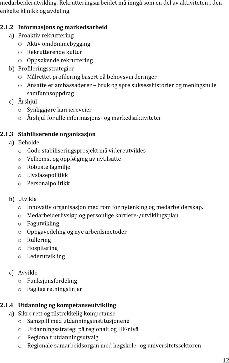 behovsvurderinger o Ansatte er ambassadører bruk og spre suksesshistorier og meningsfulle samfunnsoppdrag c) Årshjul o Synliggjøre karriereveier o Årshjul for alle informasjons- og markedsaktiviteter