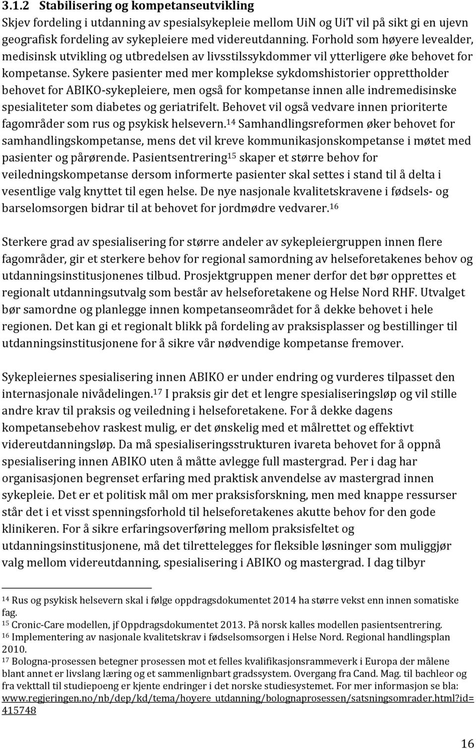 Sykere pasienter med mer komplekse sykdomshistorier opprettholder behovet for ABIKO-sykepleiere, men også for kompetanse innen alle indremedisinske spesialiteter som diabetes og geriatrifelt.