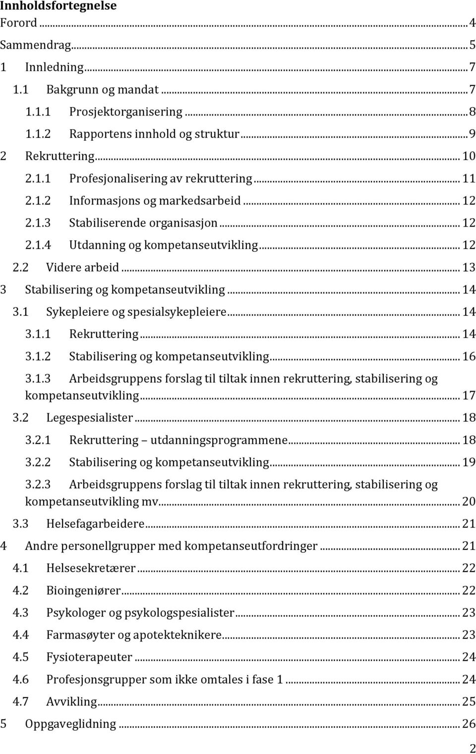 .. 14 3.1 Sykepleiere og spesialsykepleiere... 14 3.1.1 Rekruttering... 14 3.1.2 Stabilisering og kompetanseutvikling... 16 3.1.3 Arbeidsgruppens forslag til tiltak innen rekruttering, stabilisering og kompetanseutvikling.