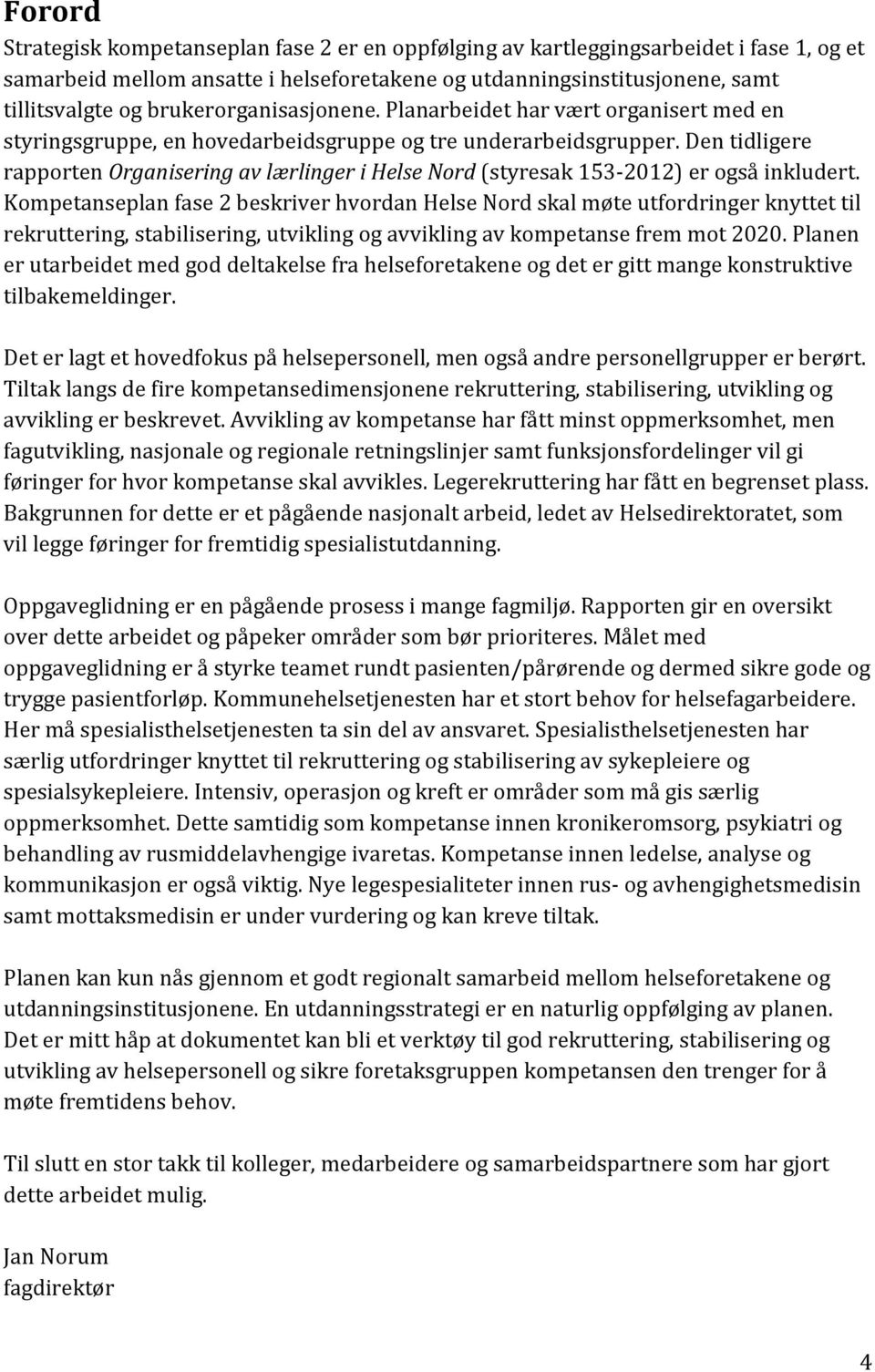 Den tidligere rapporten Organisering av lærlinger i Helse Nord (styresak 153-2012) er også inkludert.