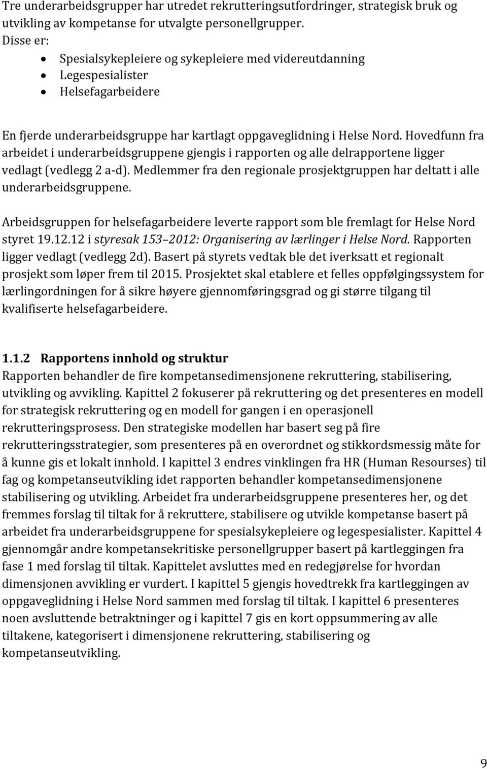 Hovedfunn fra arbeidet i underarbeidsgruppene gjengis i rapporten og alle delrapportene ligger vedlagt (vedlegg 2 a-d).