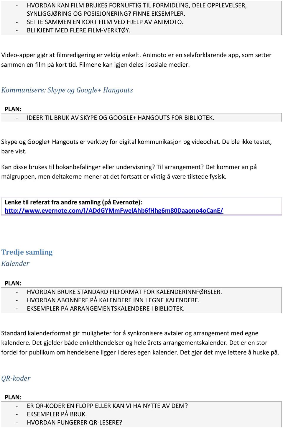 Filmene kan igjen deles i sosiale medier. Kommunisere: Skype og Google+ Hangouts - IDEER TIL BRUK AV SKYPE OG GOOGLE+ HANGOUTS FOR BIBLIOTEK.