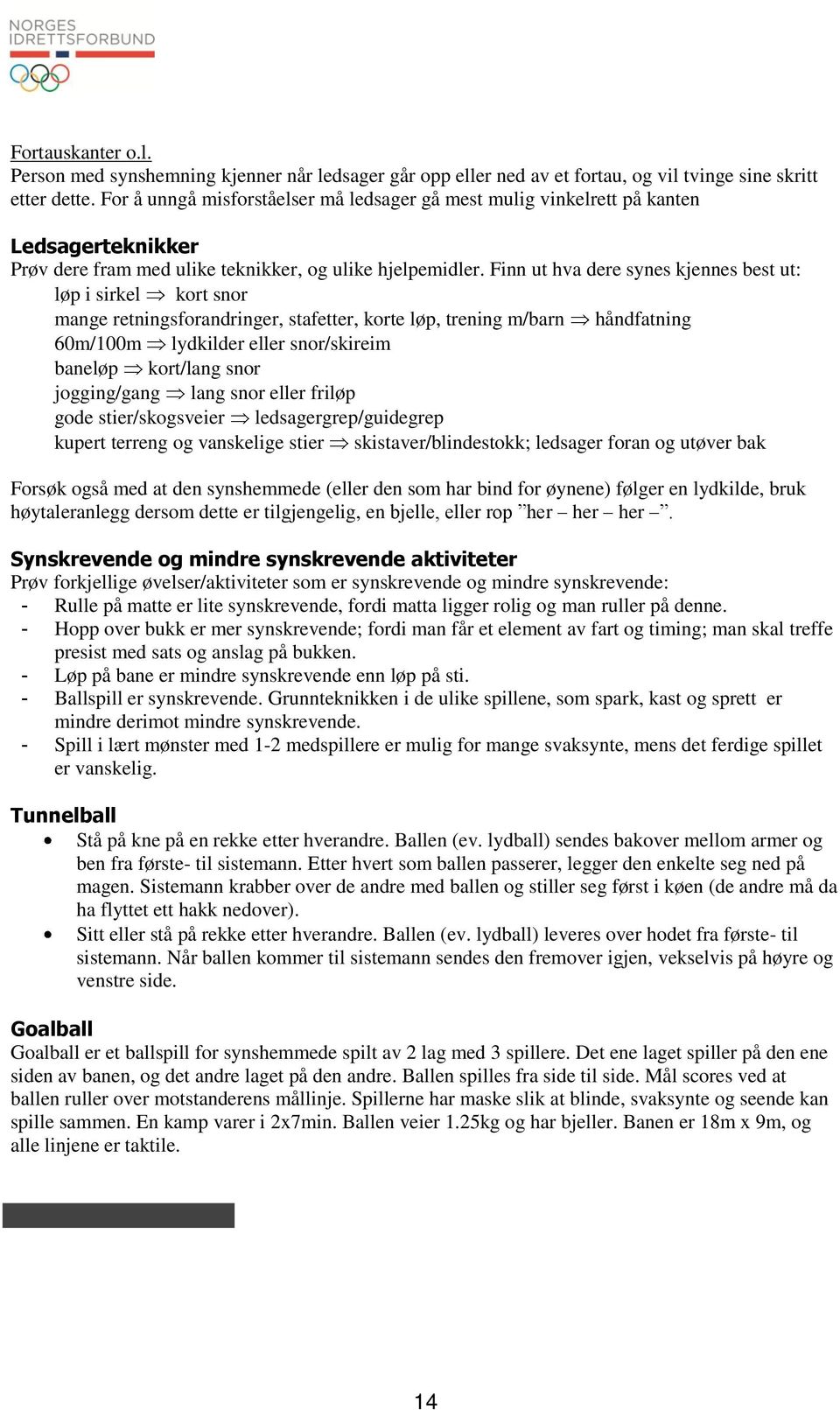 Finn ut hva dere synes kjennes best ut: løp i sirkel kort snor mange retningsforandringer, stafetter, korte løp, trening m/barn håndfatning 60m/100m lydkilder eller snor/skireim baneløp kort/lang