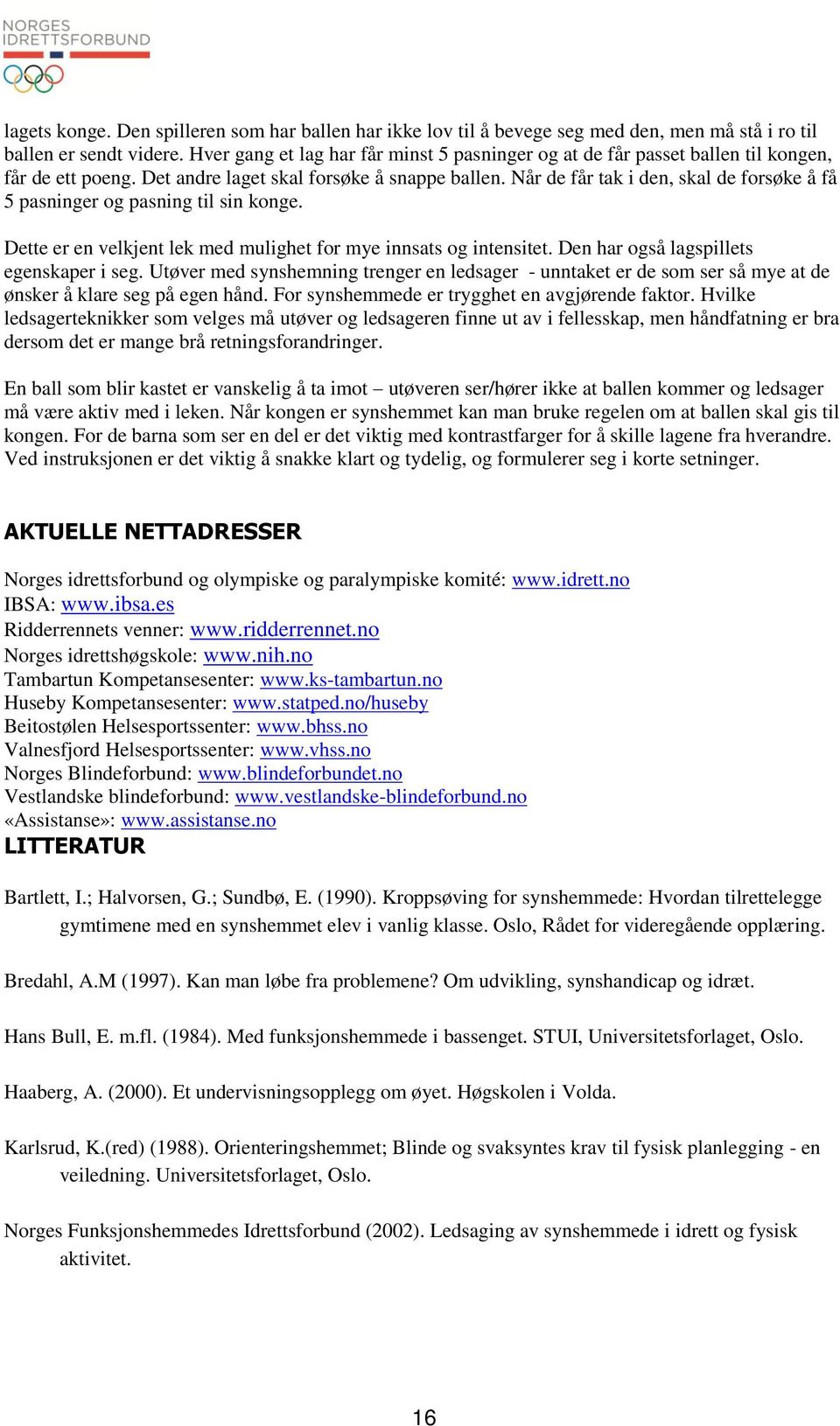 Når de får tak i den, skal de forsøke å få 5 pasninger og pasning til sin konge. Dette er en velkjent lek med mulighet for mye innsats og intensitet. Den har også lagspillets egenskaper i seg.