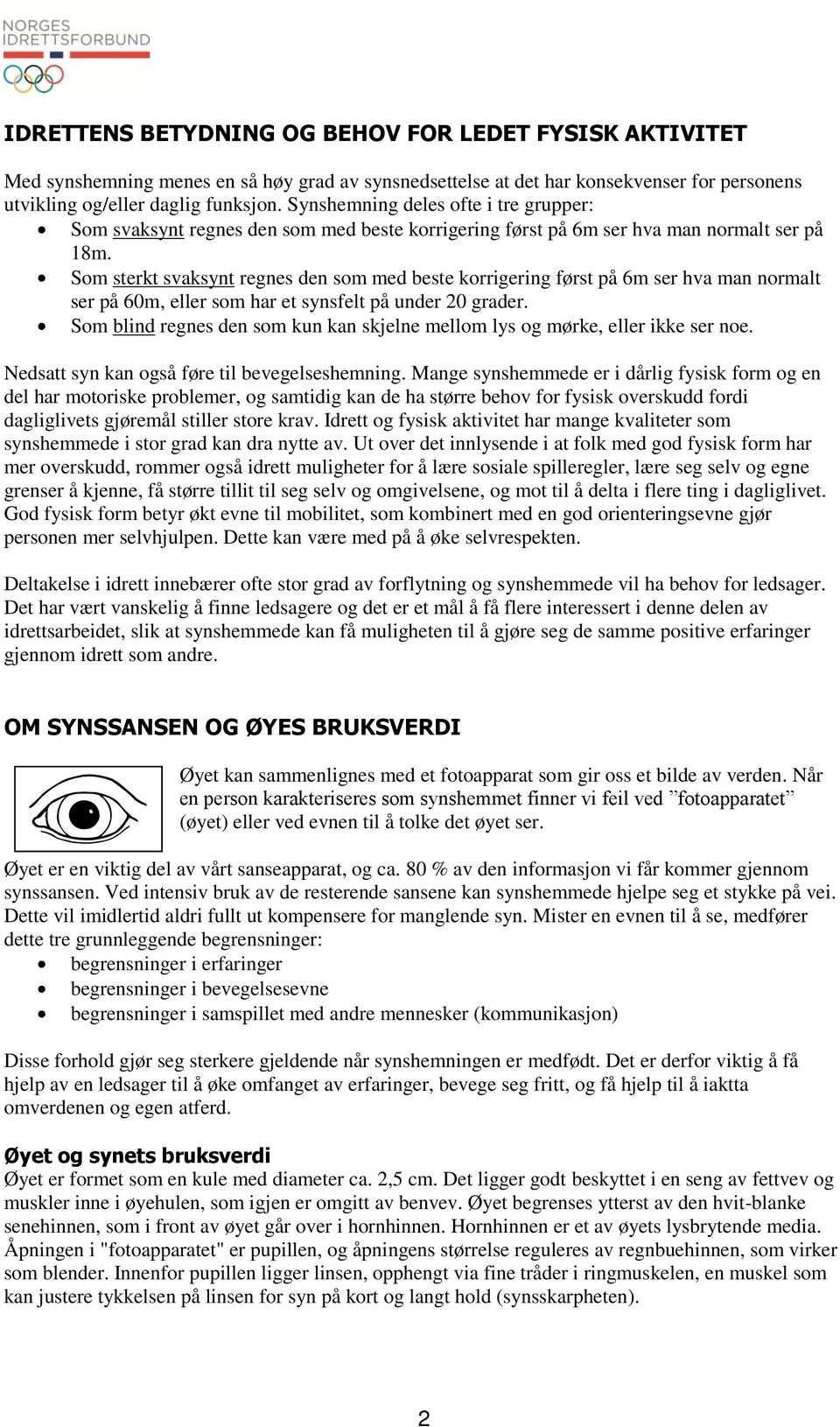 Som sterkt svaksynt regnes den som med beste korrigering først på 6m ser hva man normalt ser på 60m, eller som har et synsfelt på under 20 grader.