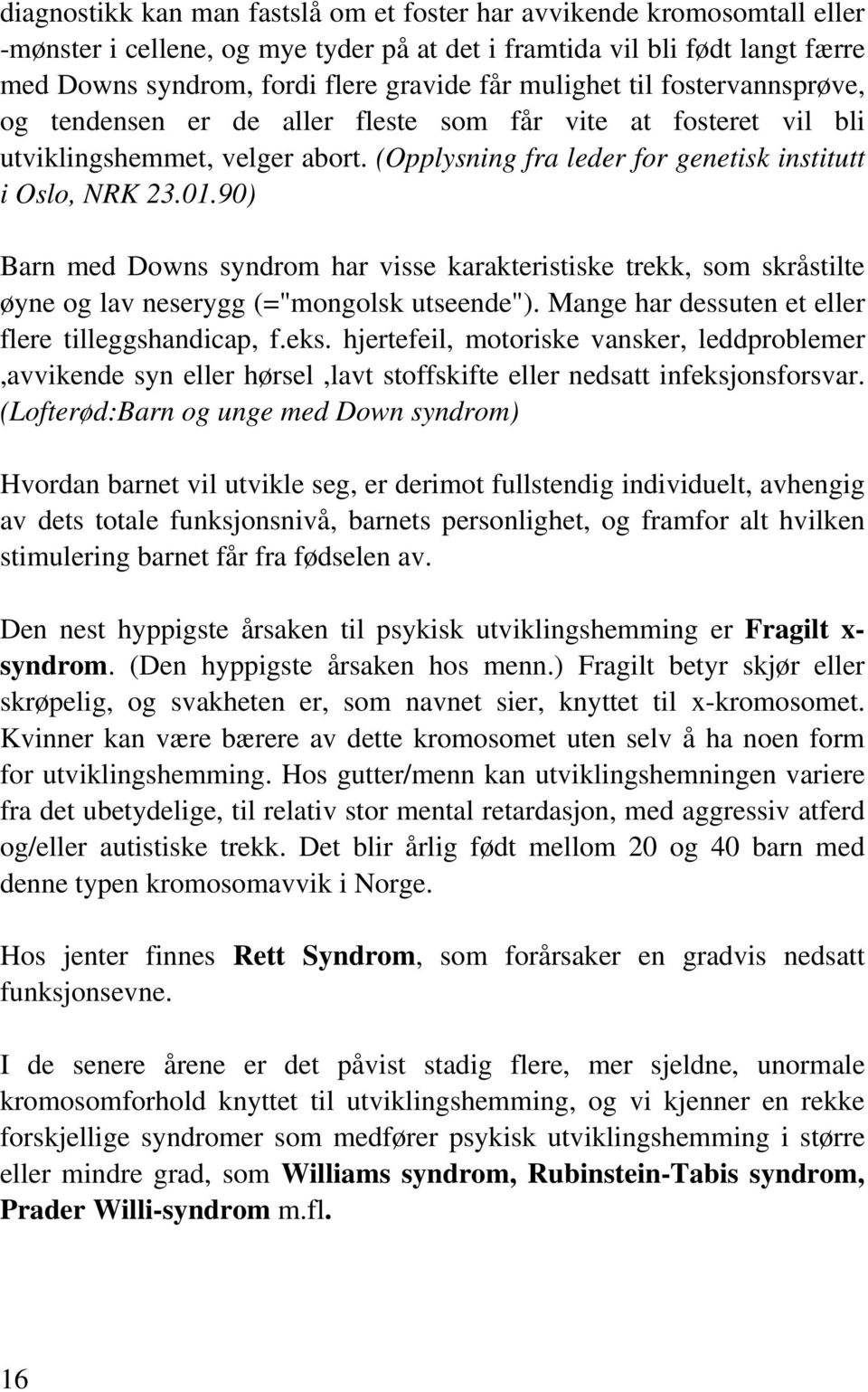 90) Barn med Downs syndrom har visse karakteristiske trekk, som skråstilte øyne og lav neserygg (="mongolsk utseende"). Mange har dessuten et eller flere tilleggshandicap, f.eks.