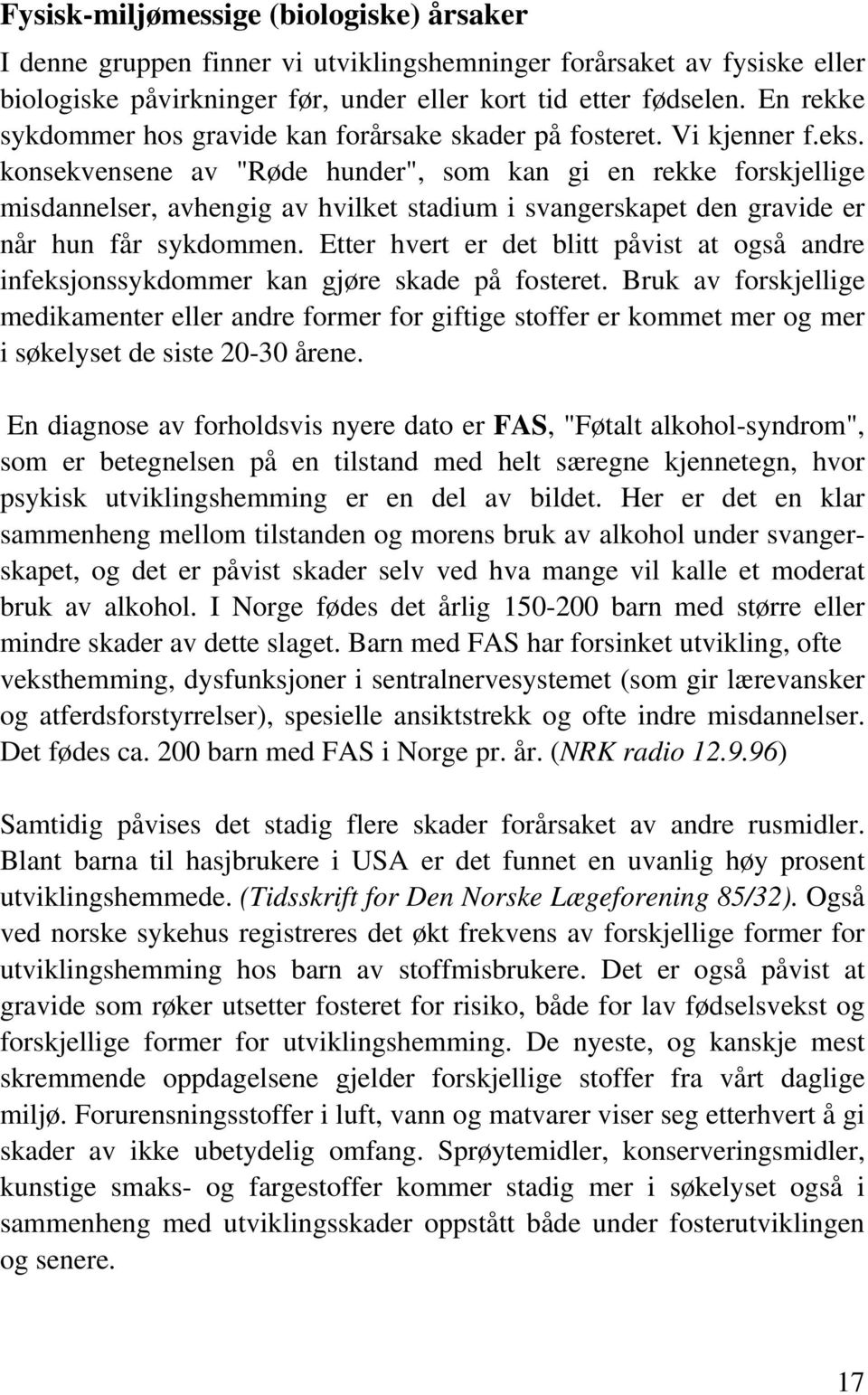 konsekvensene av "Røde hunder", som kan gi en rekke forskjellige misdannelser, avhengig av hvilket stadium i svangerskapet den gravide er når hun får sykdommen.