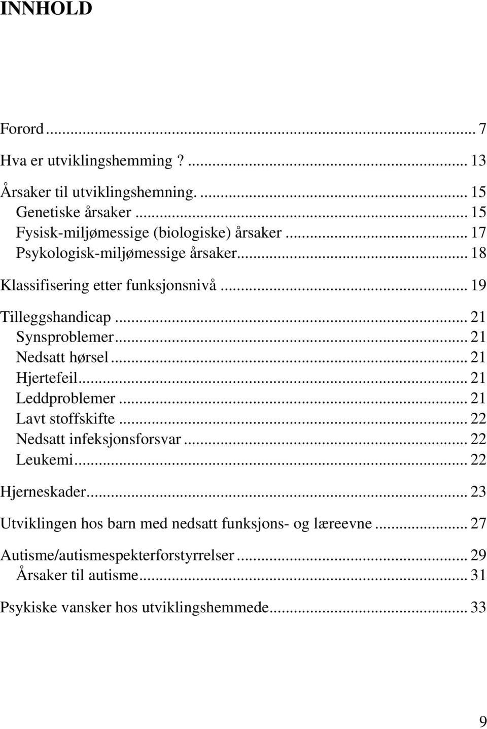 .. 21 Hjertefeil... 21 Leddproblemer... 21 Lavt stoffskifte... 22 Nedsatt infeksjonsforsvar... 22 Leukemi... 22 Hjerneskader.