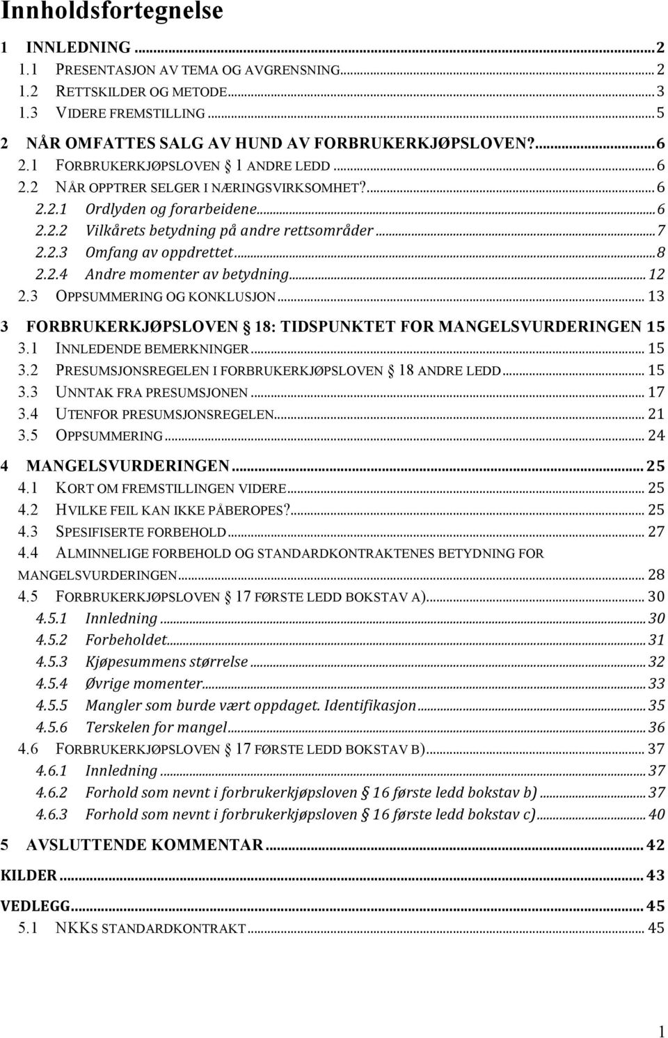 .. 8 2.2.4 Andre momenter av betydning... 12 2.3 OPPSUMMERING OG KONKLUSJON... 13 3 FORBRUKERKJØPSLOVEN 18: TIDSPUNKTET FOR MANGELSVURDERINGEN 15 3.