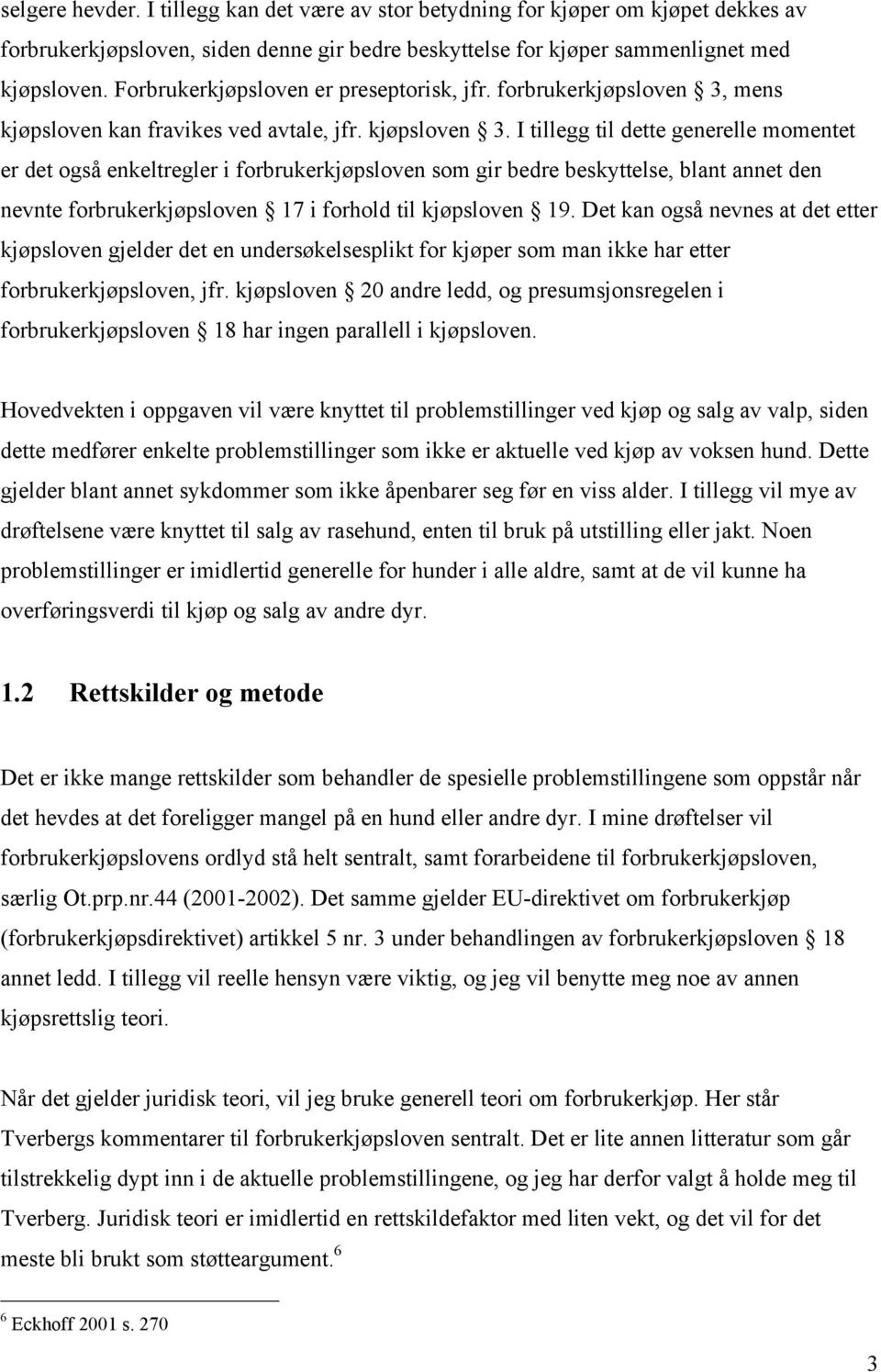 I tillegg til dette generelle momentet er det også enkeltregler i forbrukerkjøpsloven som gir bedre beskyttelse, blant annet den nevnte forbrukerkjøpsloven 17 i forhold til kjøpsloven 19.