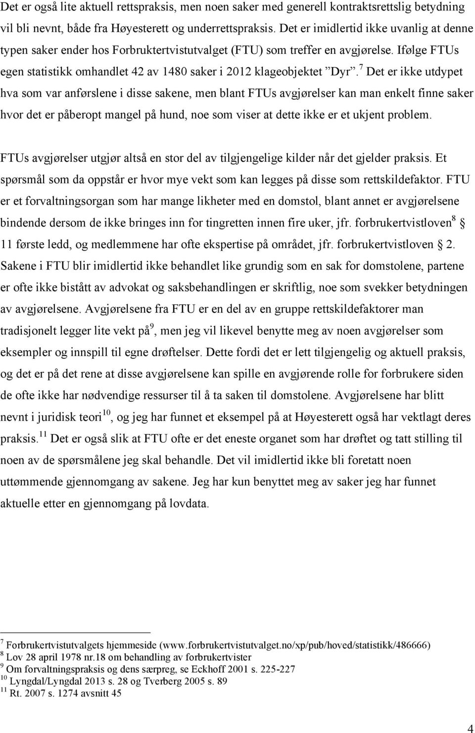 7 Det er ikke utdypet hva som var anførslene i disse sakene, men blant FTUs avgjørelser kan man enkelt finne saker hvor det er påberopt mangel på hund, noe som viser at dette ikke er et ukjent