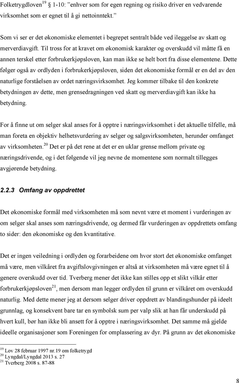 Til tross for at kravet om økonomisk karakter og overskudd vil måtte få en annen terskel etter forbrukerkjøpsloven, kan man ikke se helt bort fra disse elementene.