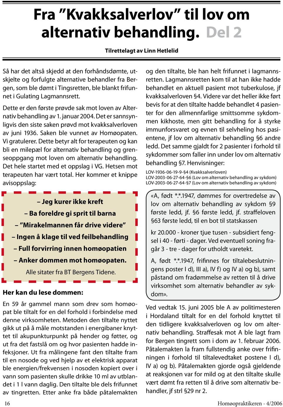 Lagmannsrett. Dette er den første prøvde sak mot loven av Alternativ behandling av 1. januar 2004. Det er sannsynligvis den siste saken prøvd mot kvakksalverloven av juni 1936.