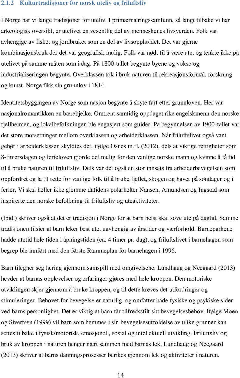 Det var gjerne kombinasjonsbruk der det var geografisk mulig. Folk var nødt til å være ute, og tenkte ikke på utelivet på samme måten som i dag.